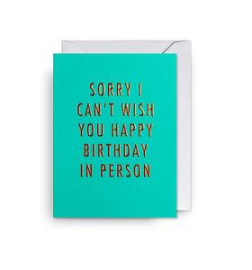S sorry I can't wish you a happy birthday in person card