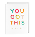 You Got This Good Luck greeting card