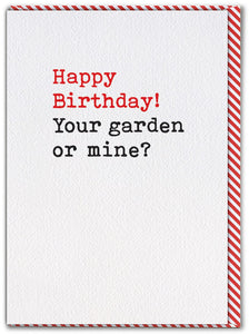 Birthday card- YOUR GARDEN OR MINE